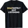 Deafinitely Not Listening - Funny ASL Gifts For Deaf Pride T-Shirt