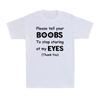 Please Tell Your BOOBS To Stop Staring At My EYES Funny Saying Men's T-Shirt