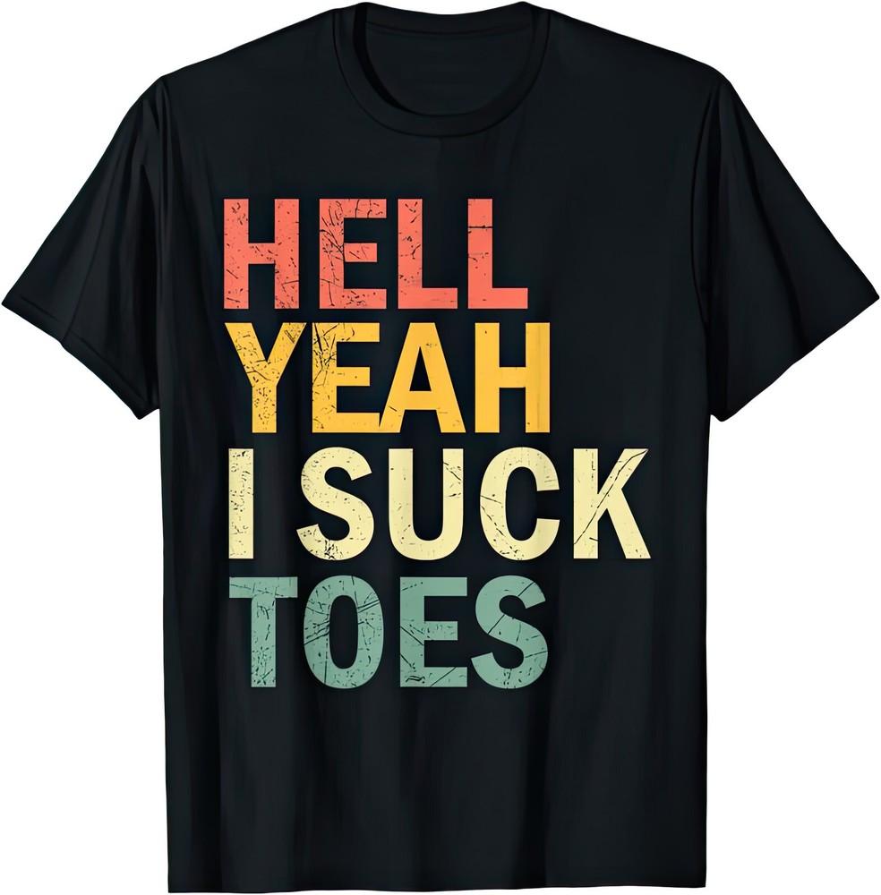 Hell Yeah I Suck Toes Funny Joke Humour Rude Gift T Shirt