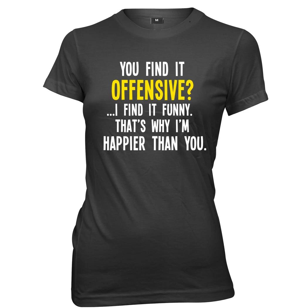 You Find It Offensive? I Find It Funny I m Happier Than You Womens T-Shirt 2XL