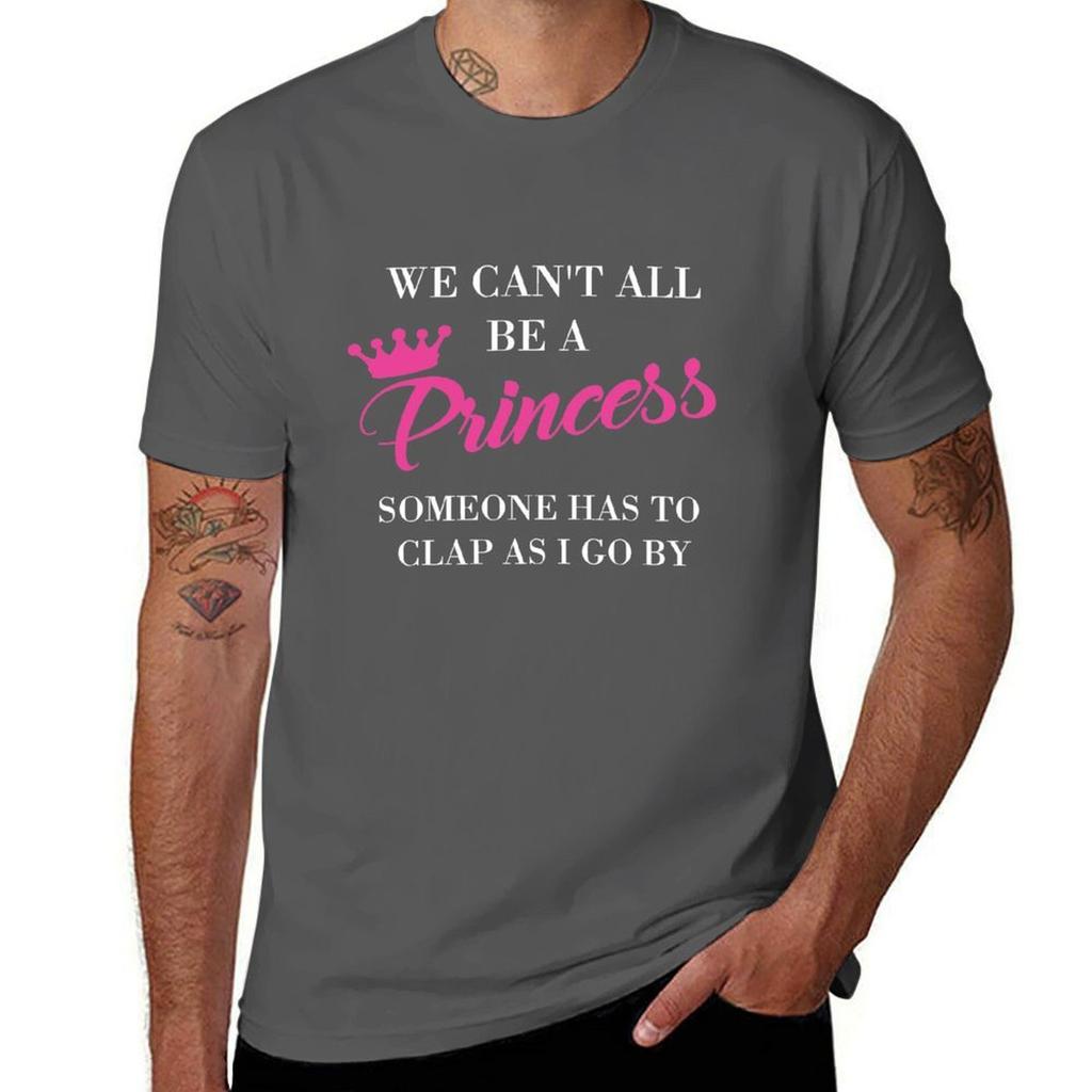 We Cant All Be A Princess Someone Has To Clap As I Go By TShirt Big and Tall Loose Fit TShirt
