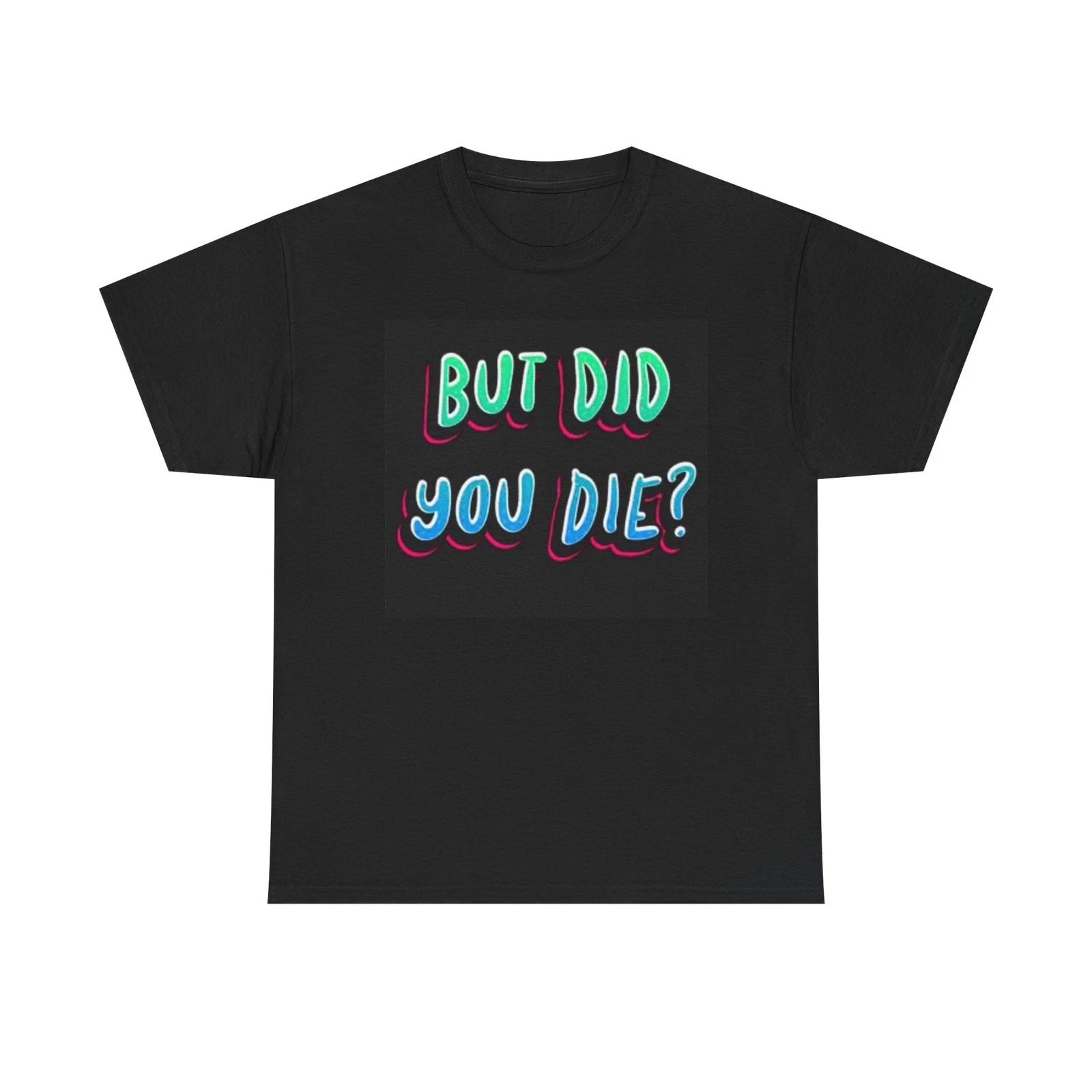 Men s and Women s T-shirts But Did You Die Funny Hangover Graphic L
