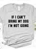 Women T Shirt IF I CAN'T BRING MY DOG I'M NOT GOING Letter Print Tshirt Women Short Sleeve O Neck Loose T-shirt Ladies Tee Shirt