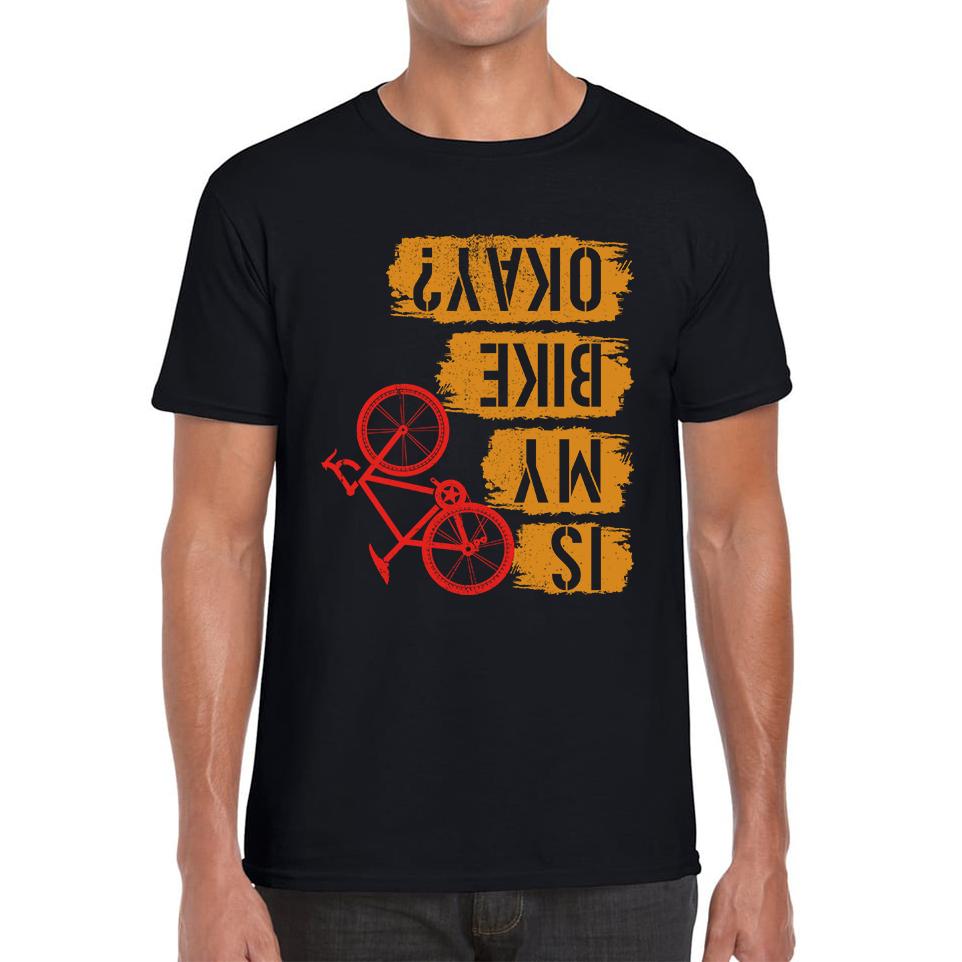 Is My Bike Okay Cycling Cyclist Accidental Biking Joke Funny Sarcastic Mens Tee Top S