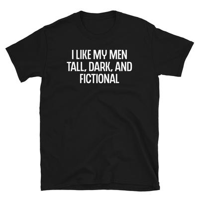 I Like My Men Tall Dark and Fictional Novelty Humor Short-Sleeve Unisex T-Shirt