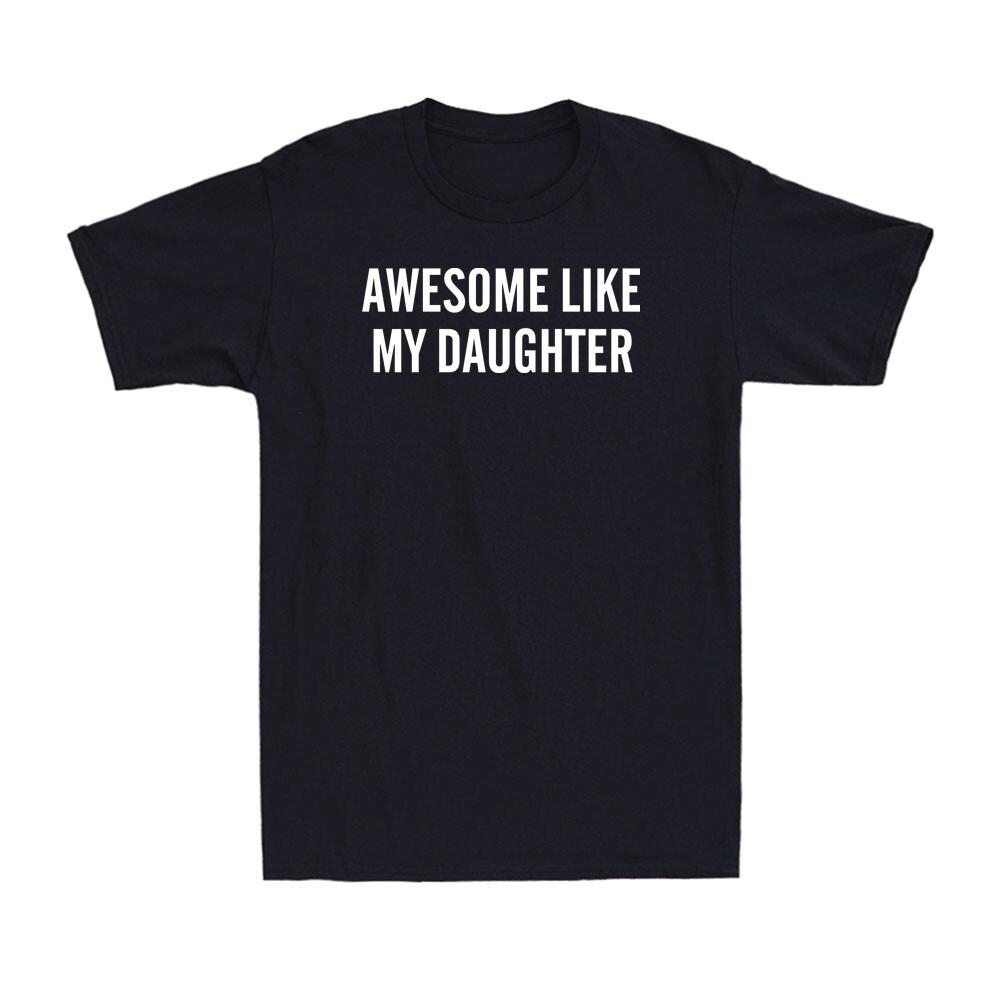 Awesome Like My Daughter Funny Father s Dad Gift Husband Dad Men s T-Shirt XXXL