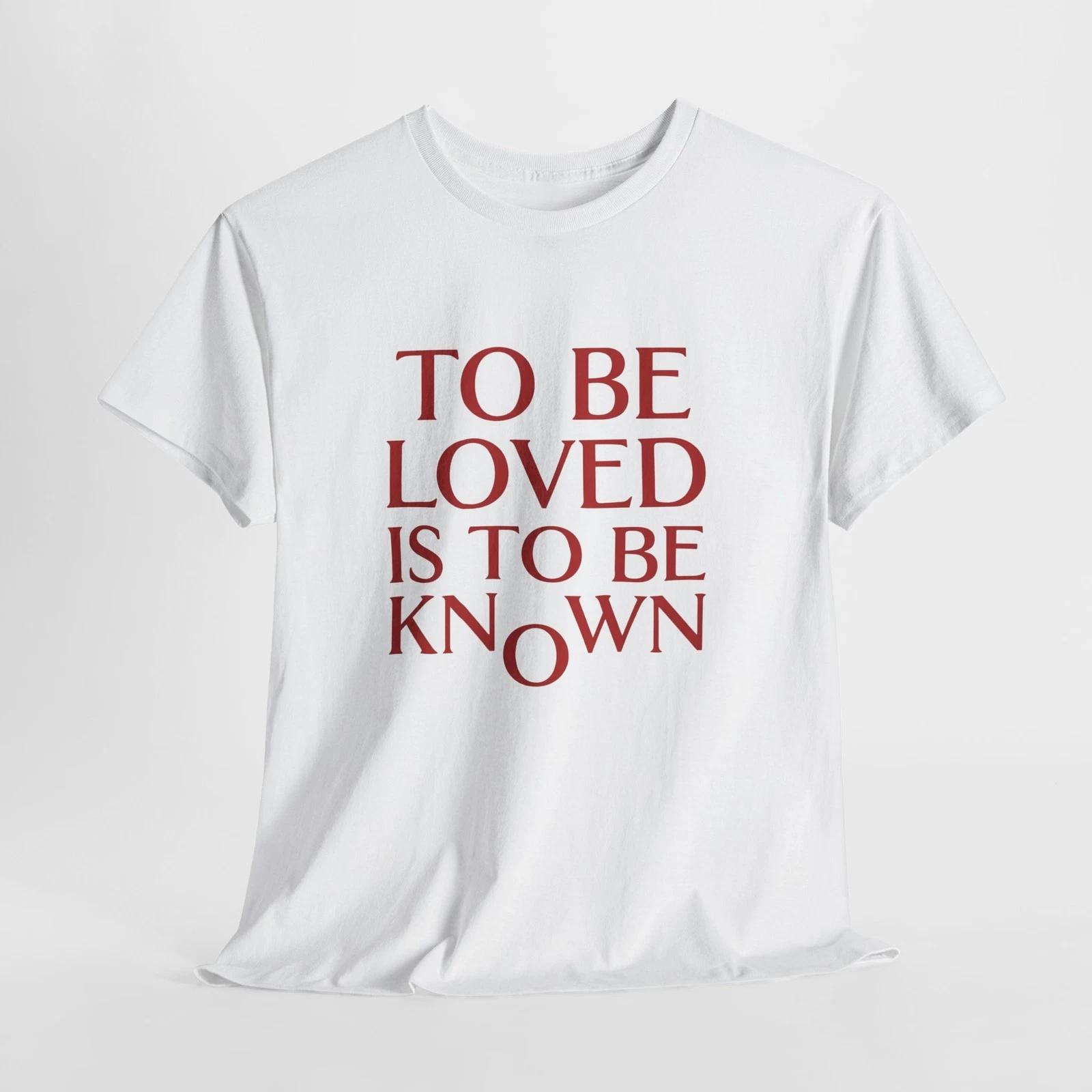 To Be Loved Is To Be Known Tee | Quote Typography Shirt 3XL
