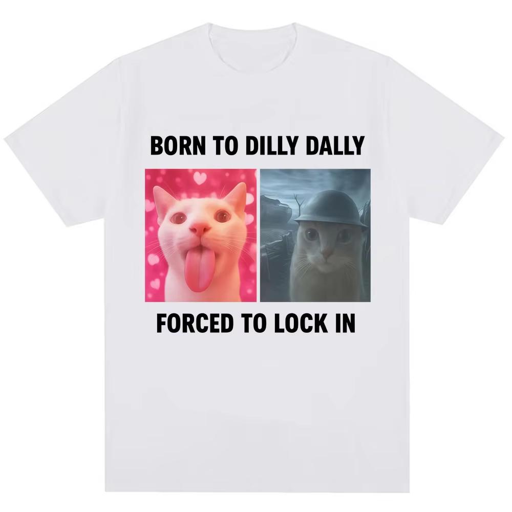 Born To Dilly Dally Forced To Lock In Funny Meme T-Shirts Humor Cat Graphic Fashion T Shirt Men's Women Oversized Cotton T-shirt