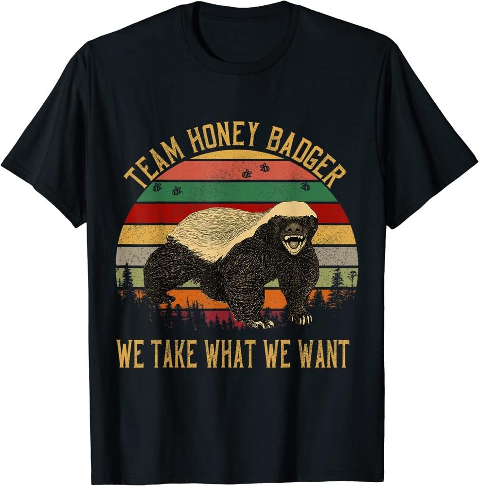 New Honey Badger, We Take What We Want Design Gift T-Shirt S-4XL Unisex T-Shirt S