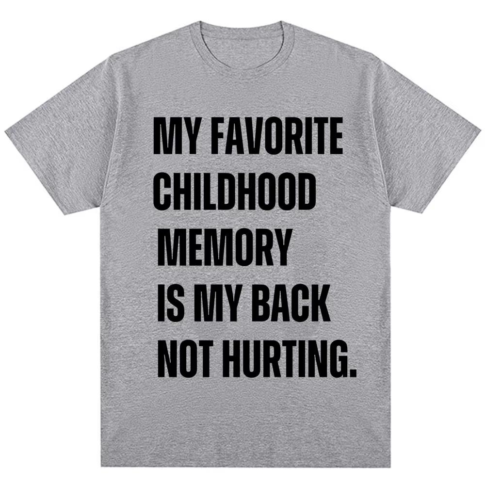 Funny My Favorite Childhood Memory Is My Back Not Hurting Tshirts Humor Joke Short Sleeve Men Women Loose Cotton Casual T Shirt