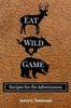 The Eat Wild Game : Recipes for the Adventurous Book