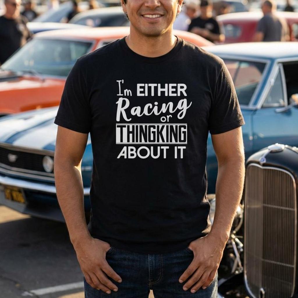 Racing or Thinking About It Shirt, Funny Car Guy Tee, Petrolhead Gift Him