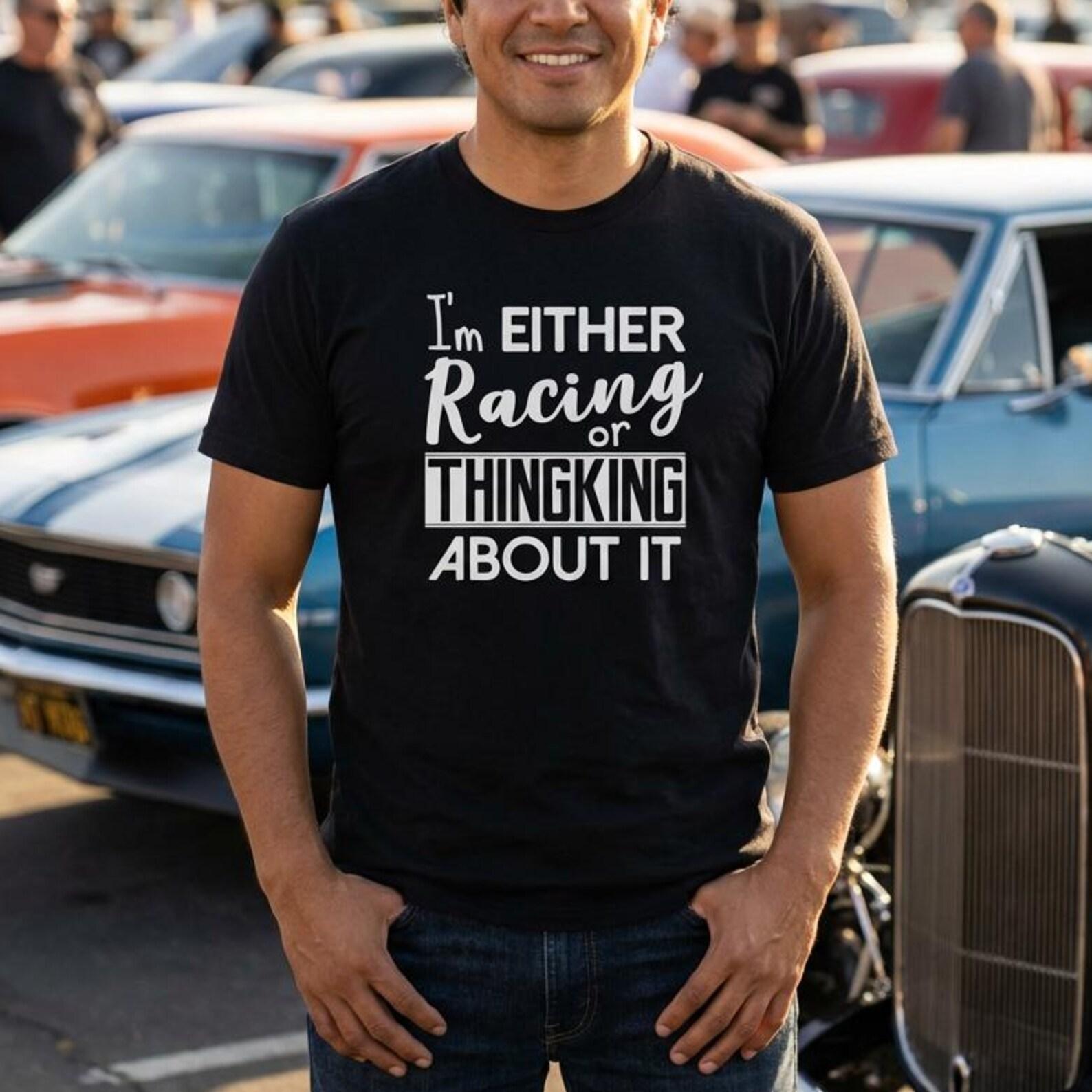 Racing or Thinking About It Shirt, Funny Car Guy Tee, Petrolhead Gift Him S
