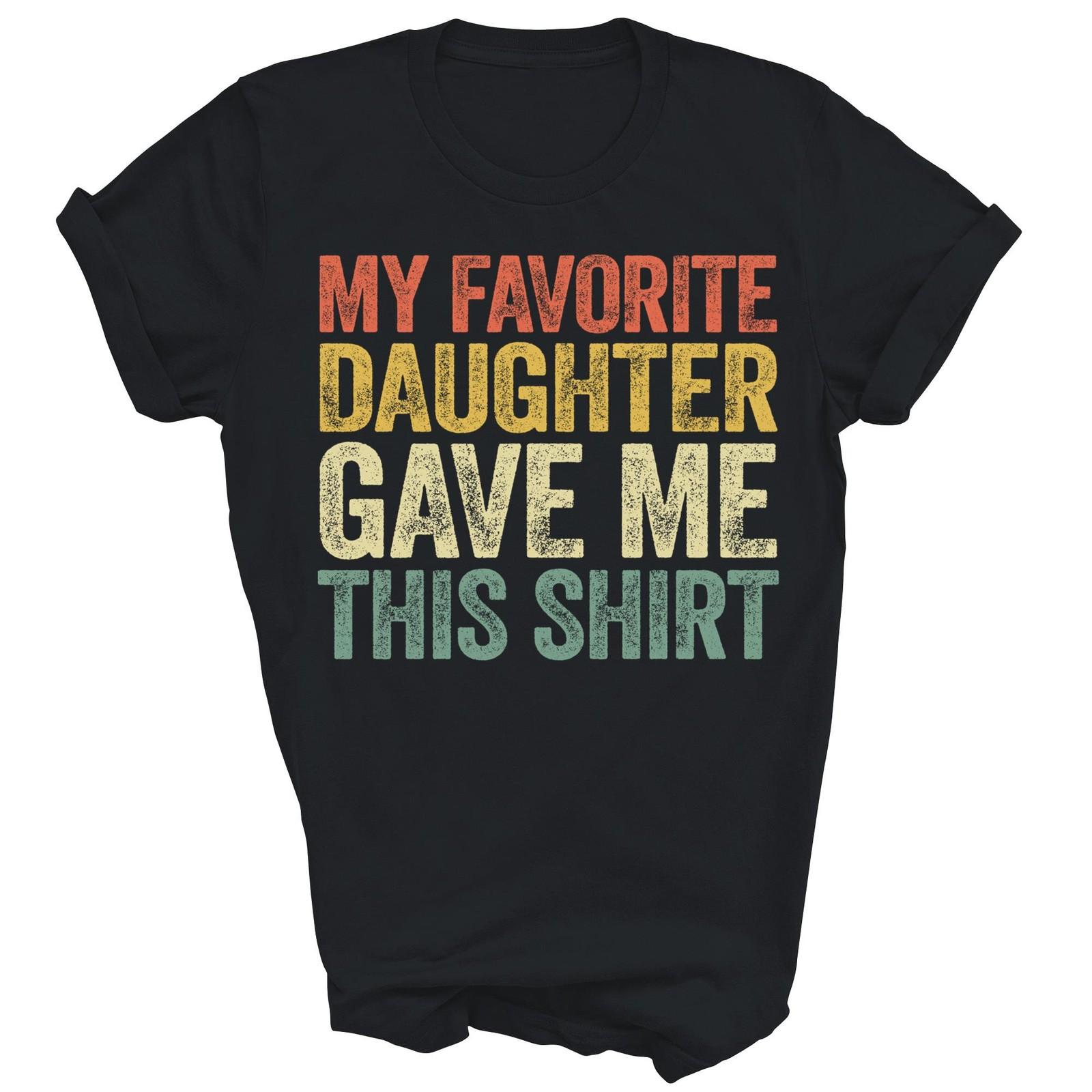 My Favorite Daughter Gave Me This Shirt Unisex Shirt Gift S