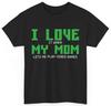 Video Gamer Shirt I Love My Mom Video Gaming Lovers Tshirt