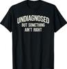 Undiagnostiziert Aber Irgendwas Stimmt Nicht Lustiger Spruch T-Shirt