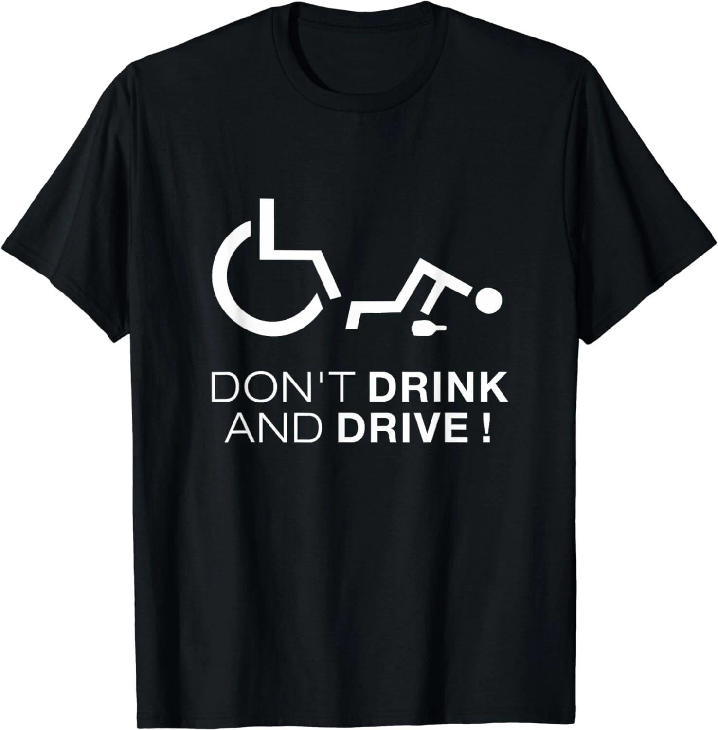 Don t Drink And Drive! Funny Wheelchair Drinking Gift Unisex T-Shirt 4XL