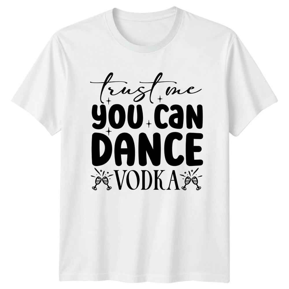 Trust Me You Can Dance TShirt Vodka Party Alcohol Drinking Birthday S