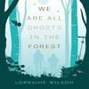 We Are All Ghosts In the Forest by Lorraine Wilson Hardback Book 9781837861446
