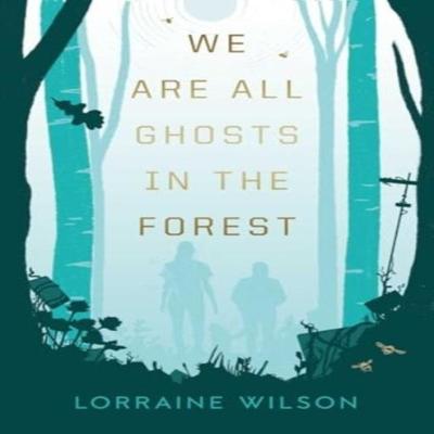 We Are All Ghosts In the Forest by Lorraine Wilson Hardback Book 9781837861446