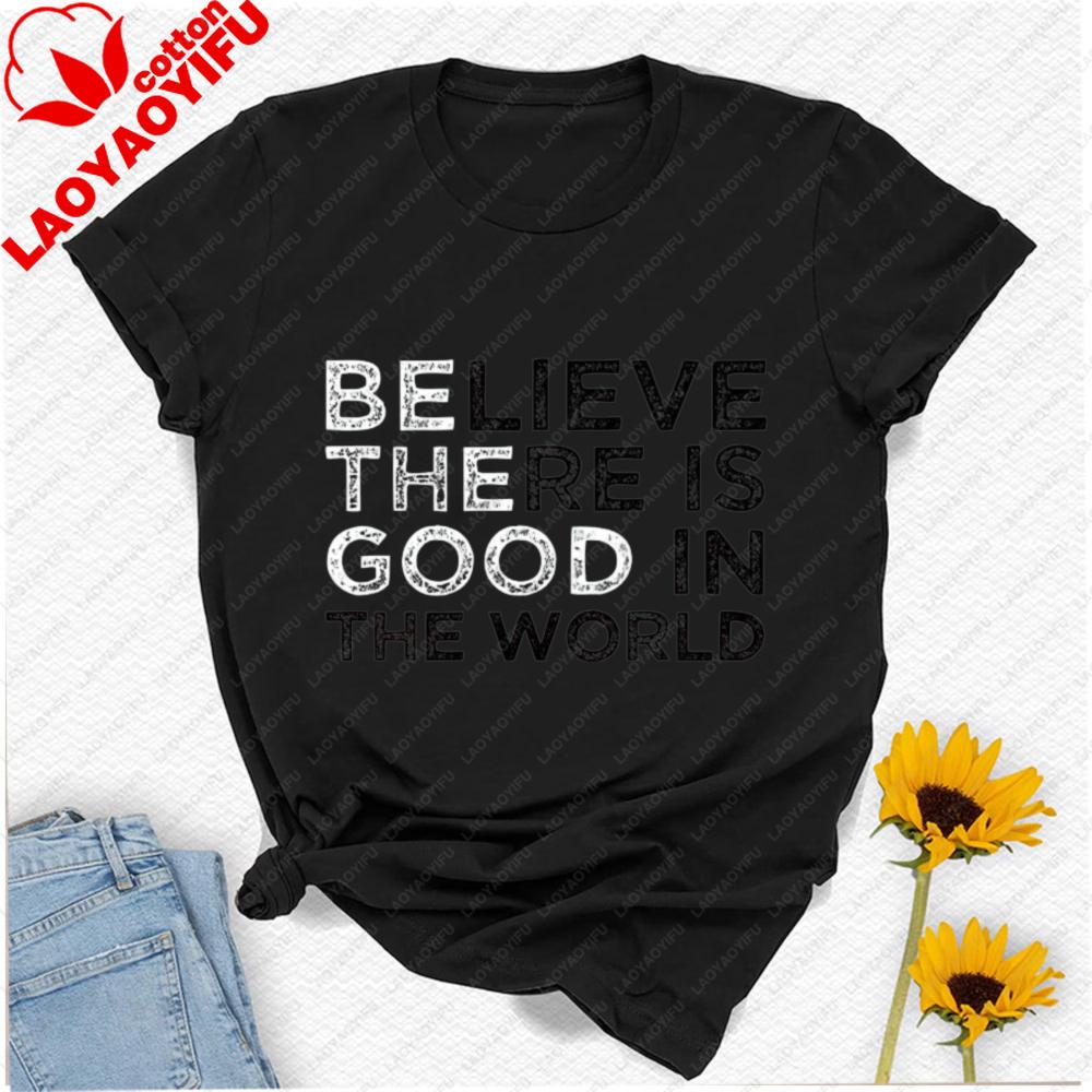 Be The Good Believe There Is Good In The World Teacher TShirt Women Clothing Gothic Yk Top Oversized T Shirt Graphic T Shirts