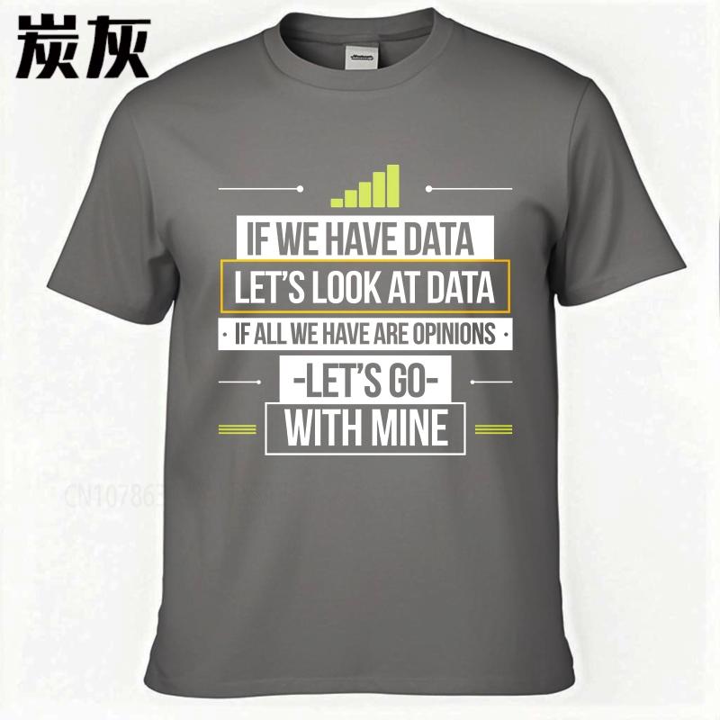 Casual summer Teenagers tshirt If We Have Data Lets Look At Data If All We Have Are Opinions Lets Go With Mine Short Sleeve