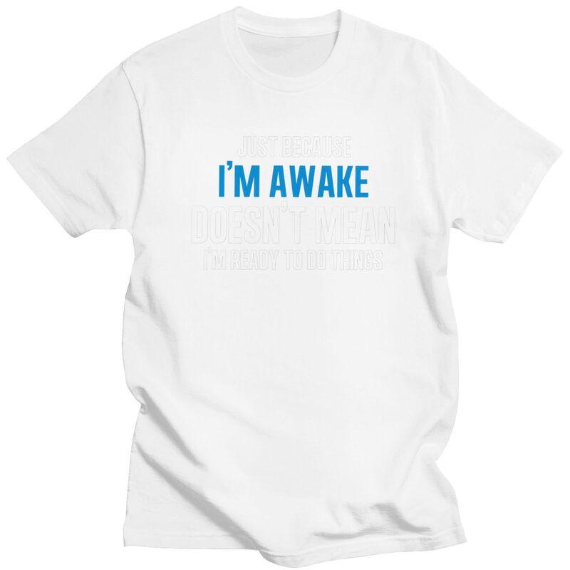 Just Because Im Awake Doesnt Mean Im Ready To Do Things Tshirts for Men Short Sleeve Tshirts 100 Cotton Tees