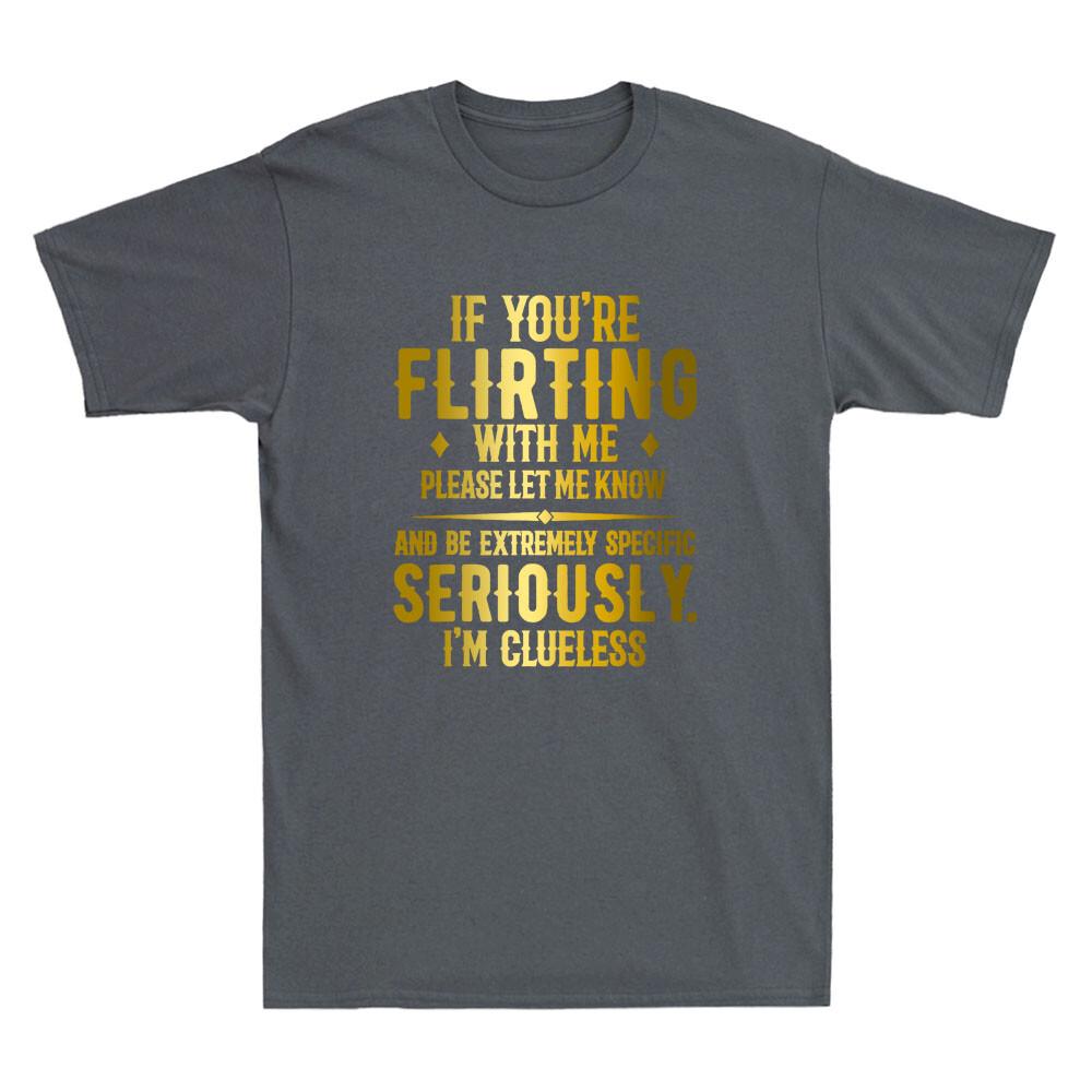 If Youre Flirting With Me Please Let Know And Be Extremely Funny Unisexs Tshirt
