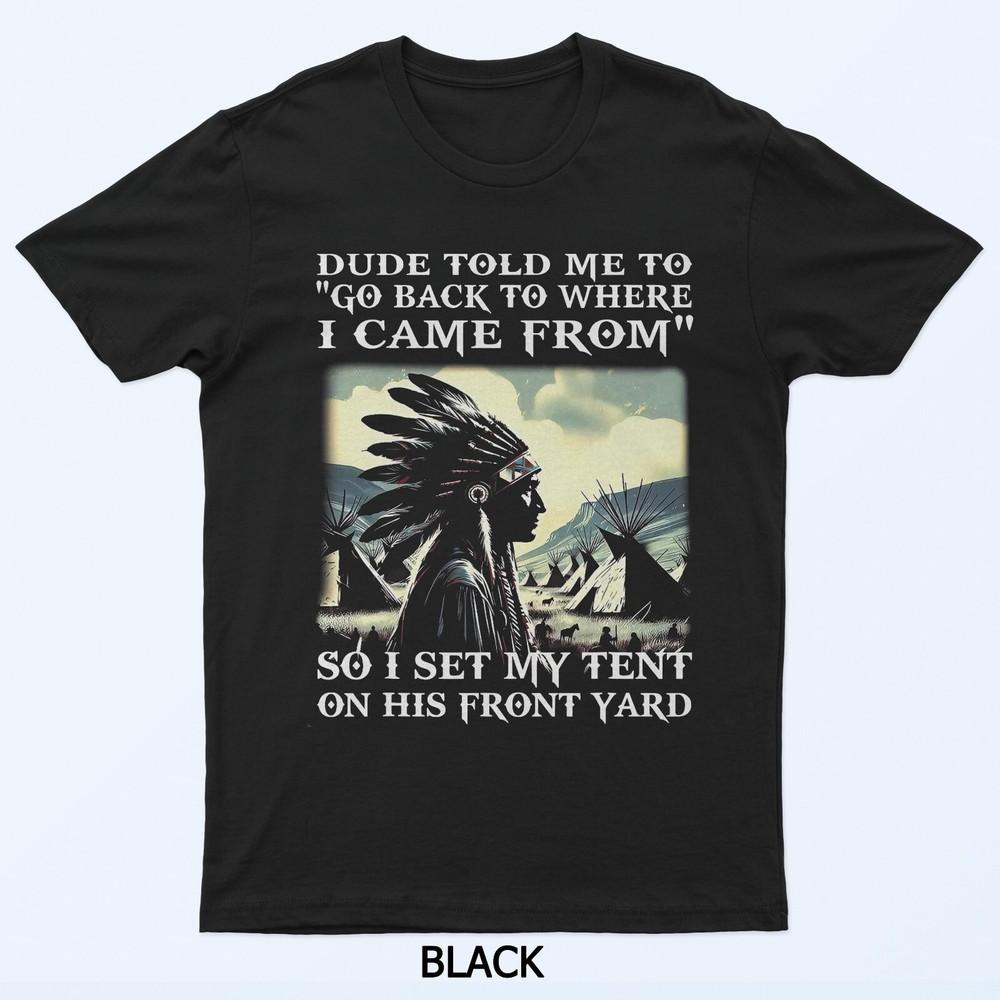 

Dude Told Me To Go Back To Where I Came From So I Set T-Shirt 4XL