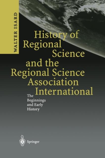 The History of Regional Science and the Regional Science Association International : The Beginnings and Early History Book