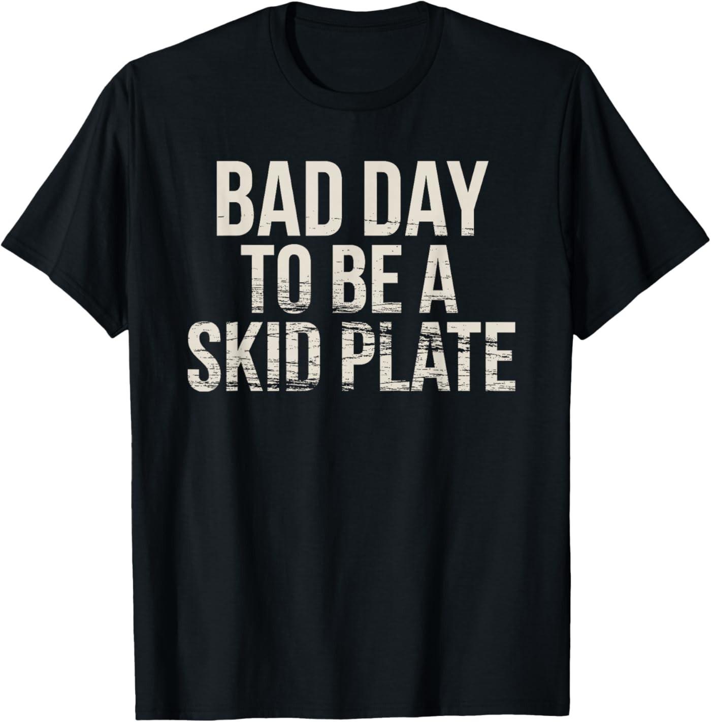 Bad Day to Be A Skid Plate Funny Saying Quote Men Women T-Shirt S разноцветный