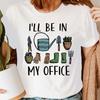 I'll Be In My Office Plant Lover Shirt,Gardenin<wbr/>g Shirt Gardener T-Shirt #GDRN