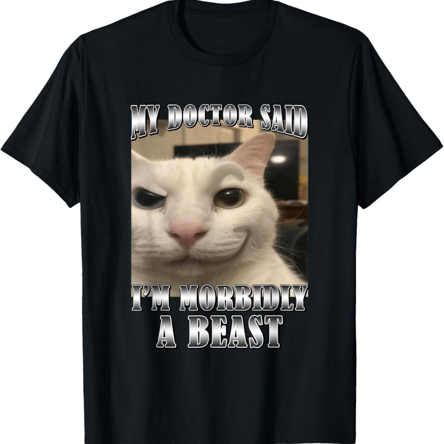 My Doctor Said I m Morbidly A Beast Funny Cat Meme Unhinged T-Shirt S чёрный