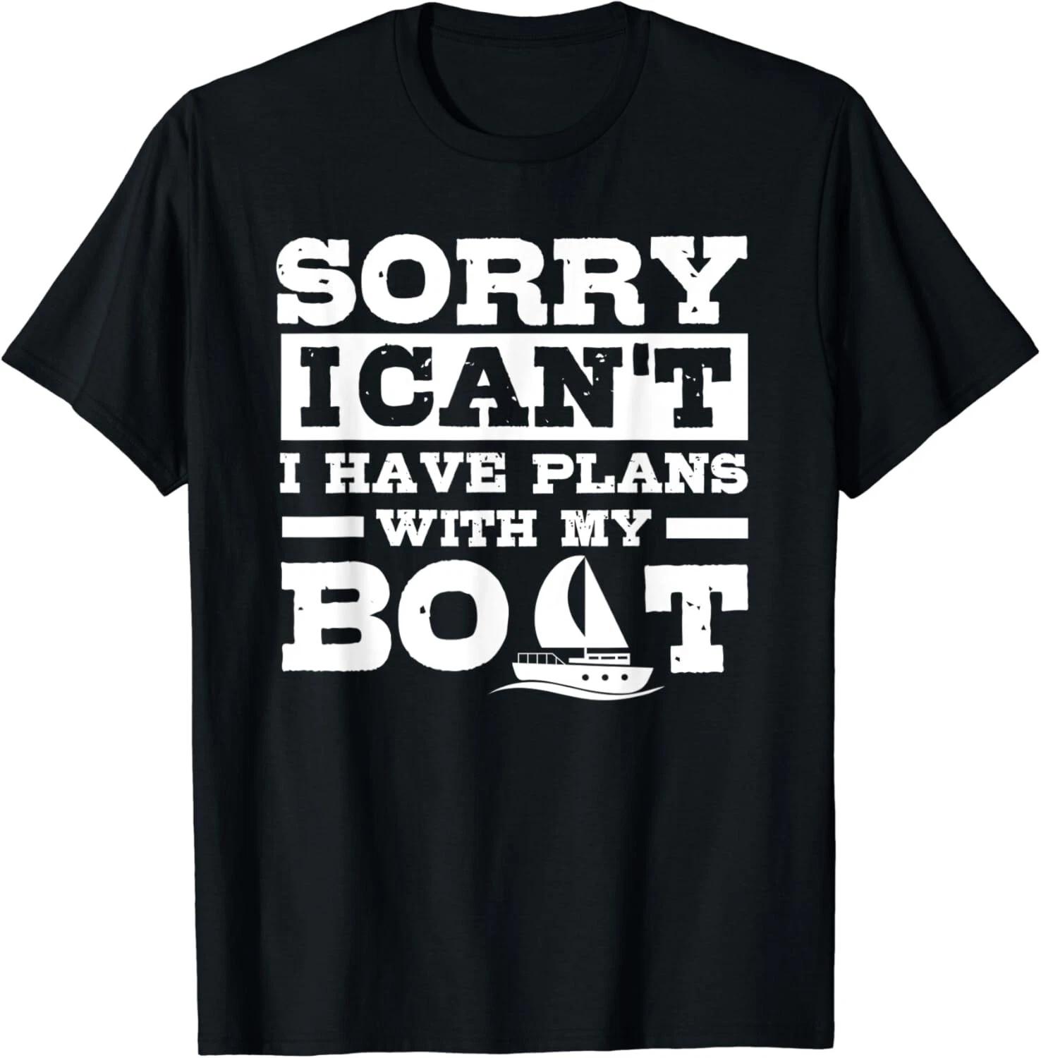 

Sorry I Can t I Have Plans With My Boat Funny Boating Gift Unisex T-Shirt L