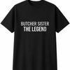 Butcher Sister The Legend Mens Womens T-Shirt Funny Novelty Gift Tee Top