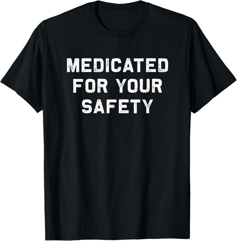Medicated for your safety | funny and sarcastic t-shirt T-Shirt Unisex T-Shirt S