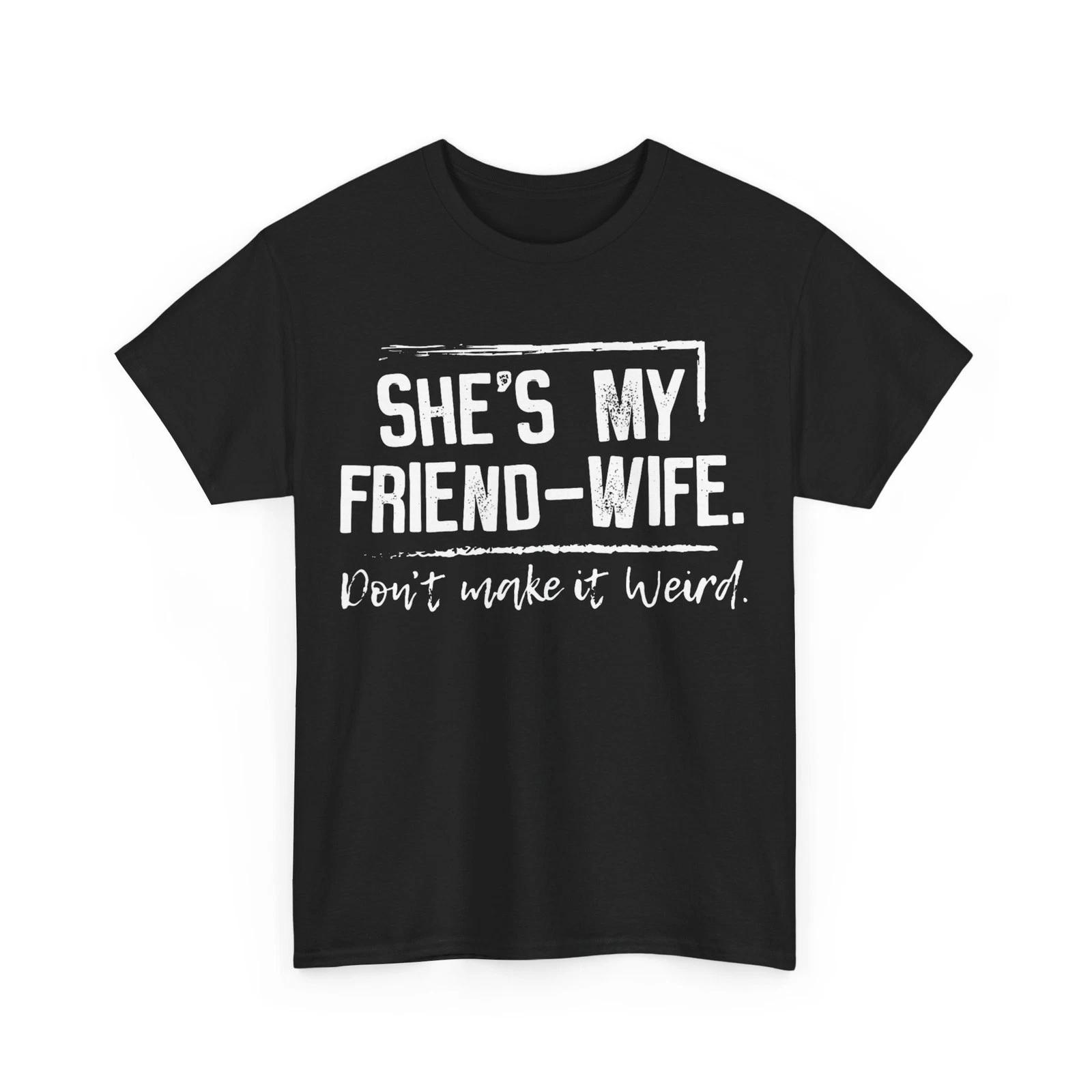 

She s My Friend-Wife Don t Make it Weird T shirt M