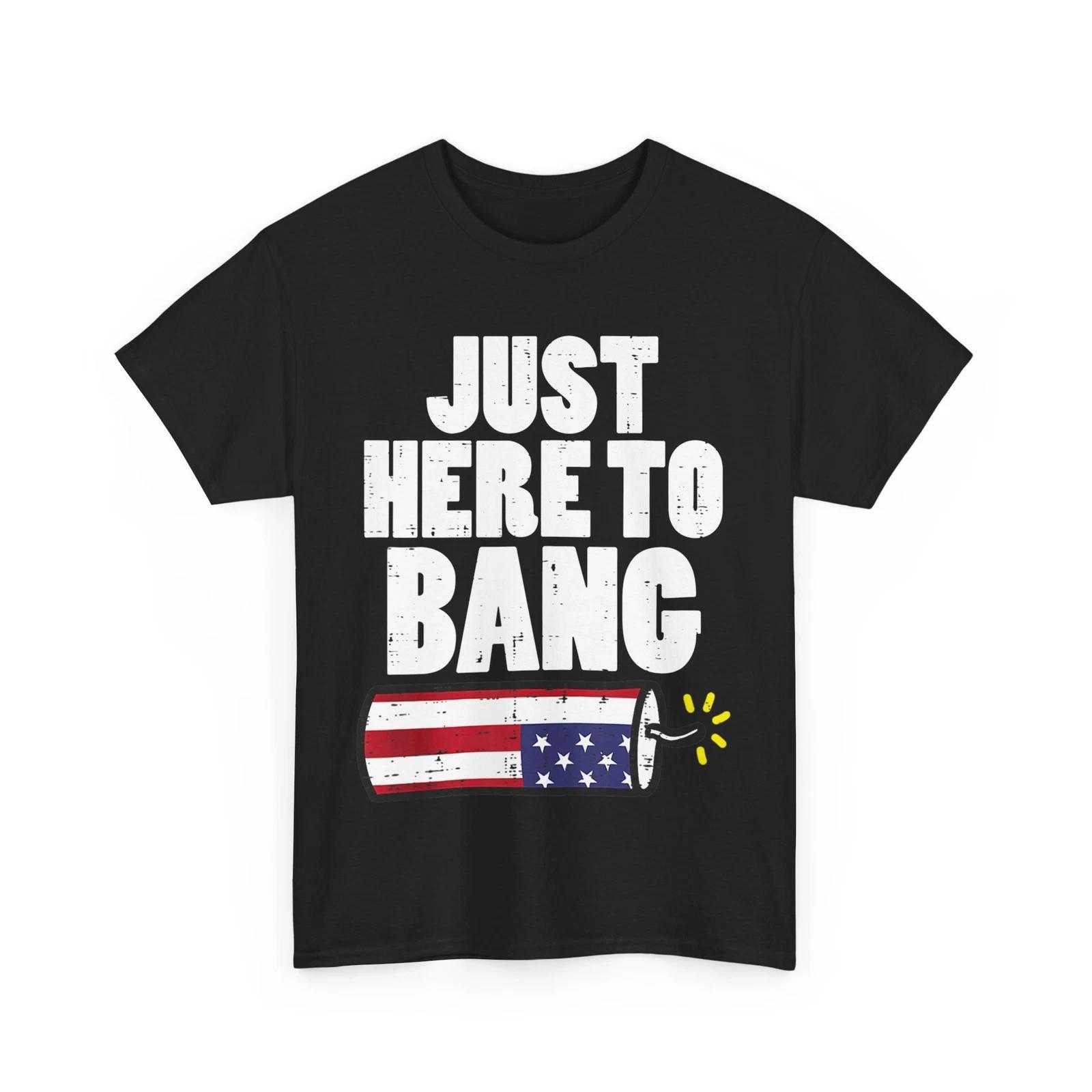 Just Here To Bang 4th of July Shirt, Fourth of July American Flag Shirt 4XL