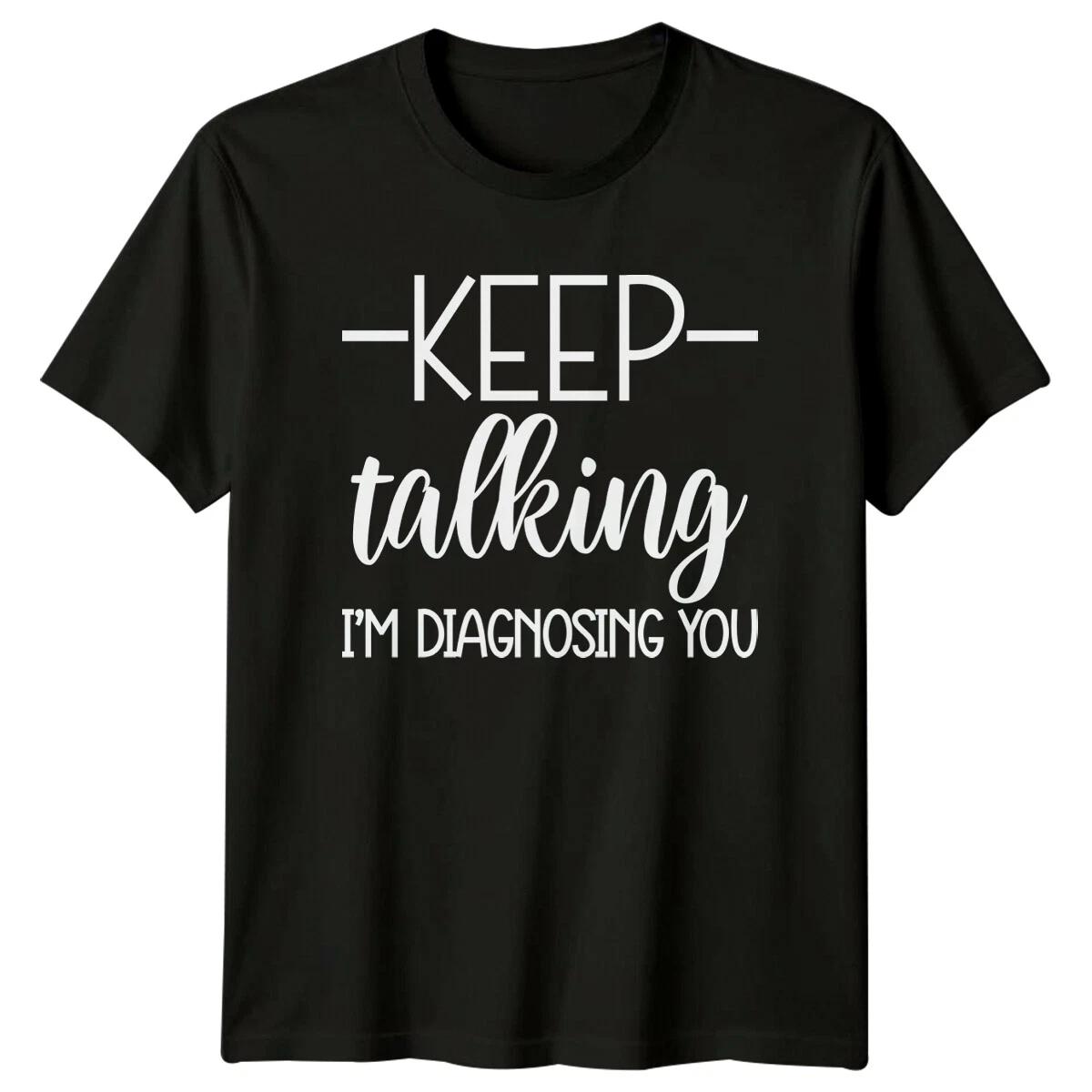 Keep Talking I m Diagnosing You T-Shirt Funny Sarcastic Adult Humor L