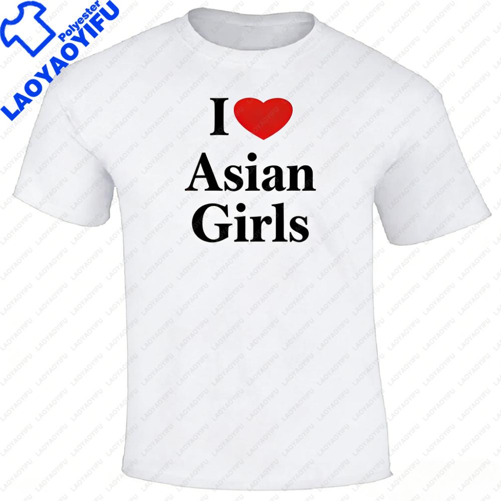 I Love Asian Girls T Shirt Tees Clothing Funny TShirt Classic Man Gift Top Tee Print Tee Men Short Sleeve Clothing TOP TEE