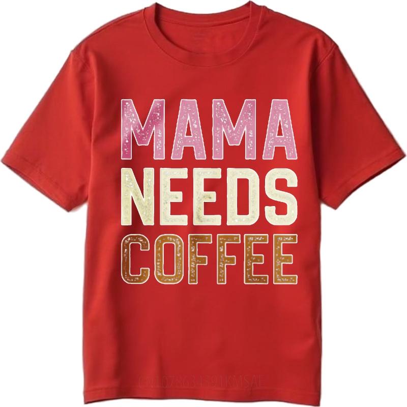 Solid Color For Him Oneck T Shirt Fashion Teeshirt Mama Needs Coffee Everyday For Her Top Tees Quick Dry Shirt Oversized Tshirt