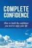 The Complete Confidence : How To Build the Confidence You Need To Enjoy Your Life Book