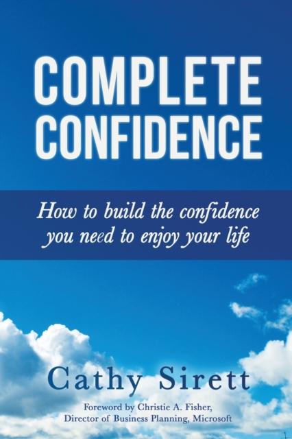 The Complete Confidence : How To Build the Confidence You Need To Enjoy Your Life Book