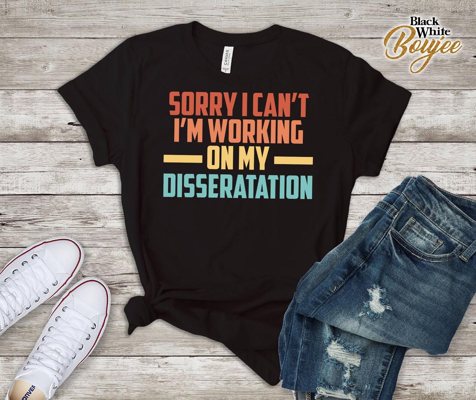 Sorry I Can t Dissertation T Shirt | Funny Grad Student Tee | PhD Humor Graphic Shirt | College Unisex Tee M