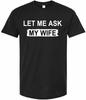 Let Me Ask My Wife, She Said No T-Shirt Funny Saying Shirt Gift for Husband Unisex Casual Short Sleeve Graphic Tee Tops