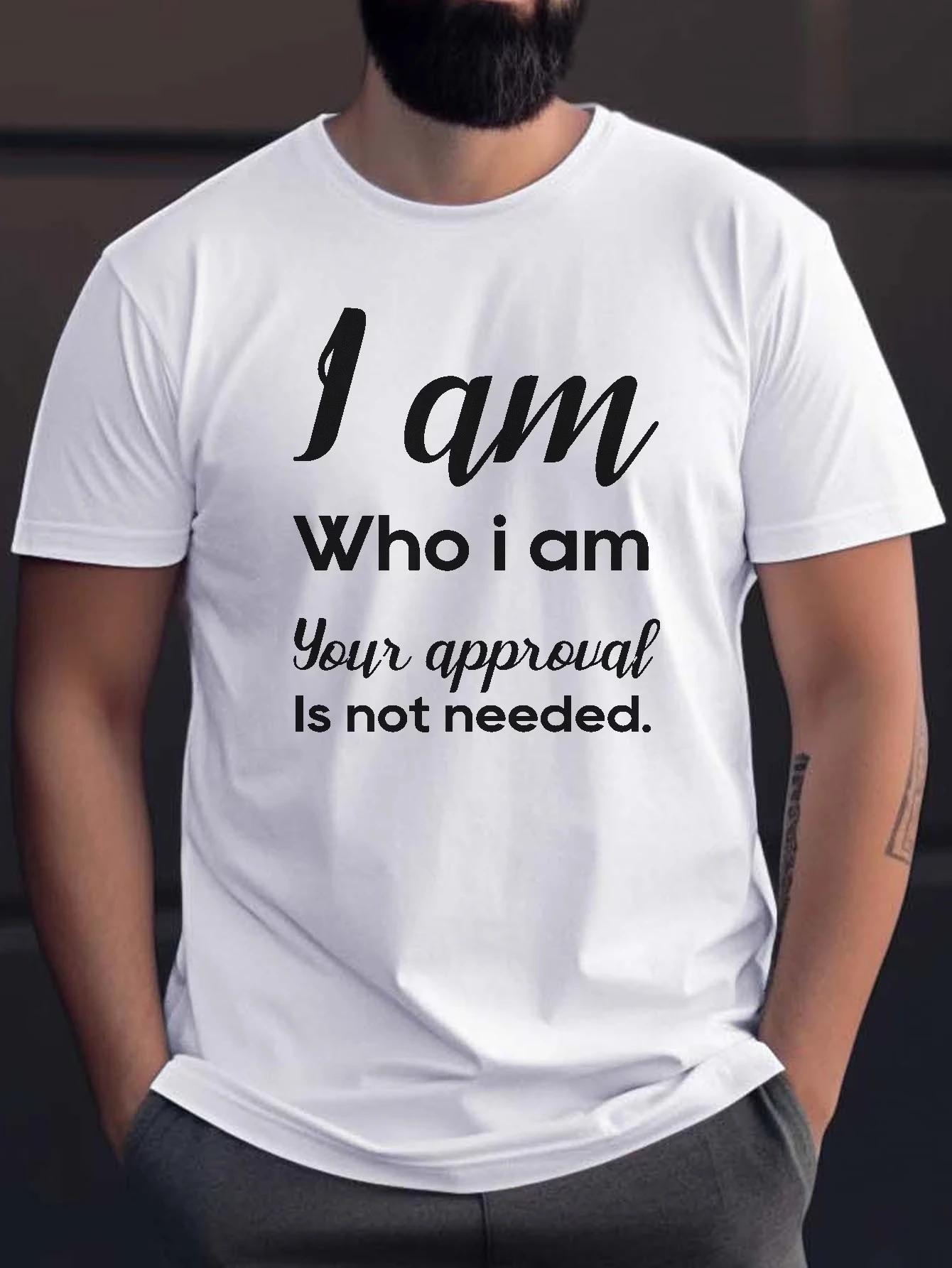 2025 MenS New Casual Pure Cotton TShirt I Am Who I Am Your Approval Is Not Needed Comfortable Fit Daily Wear S