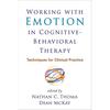 Working with Emotion In CognitiveBehavioral Therapy: Techniques for Clinical Practice