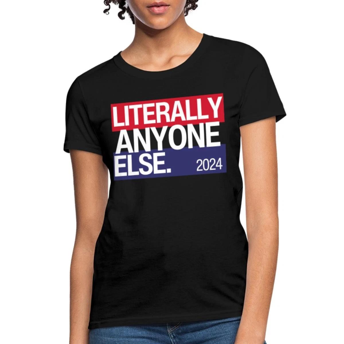 Literally Anyone Else Funny 2024 Election Women s T-Shirt XXXL