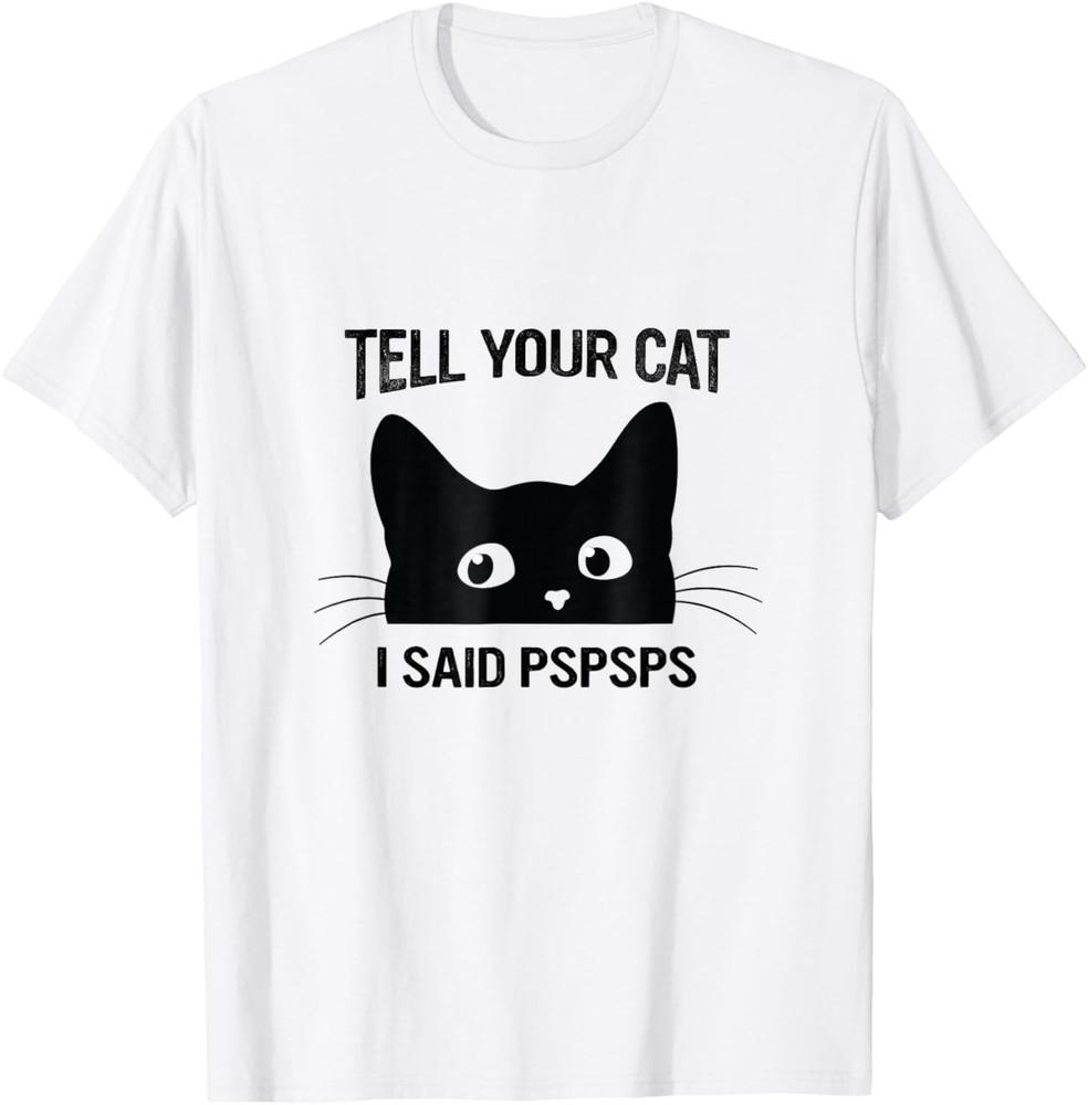 Black Cat Tell Your Cat I Said pspsps Funny Cat TShirt unisex TShirt Unisex T-Shirt XXXXL