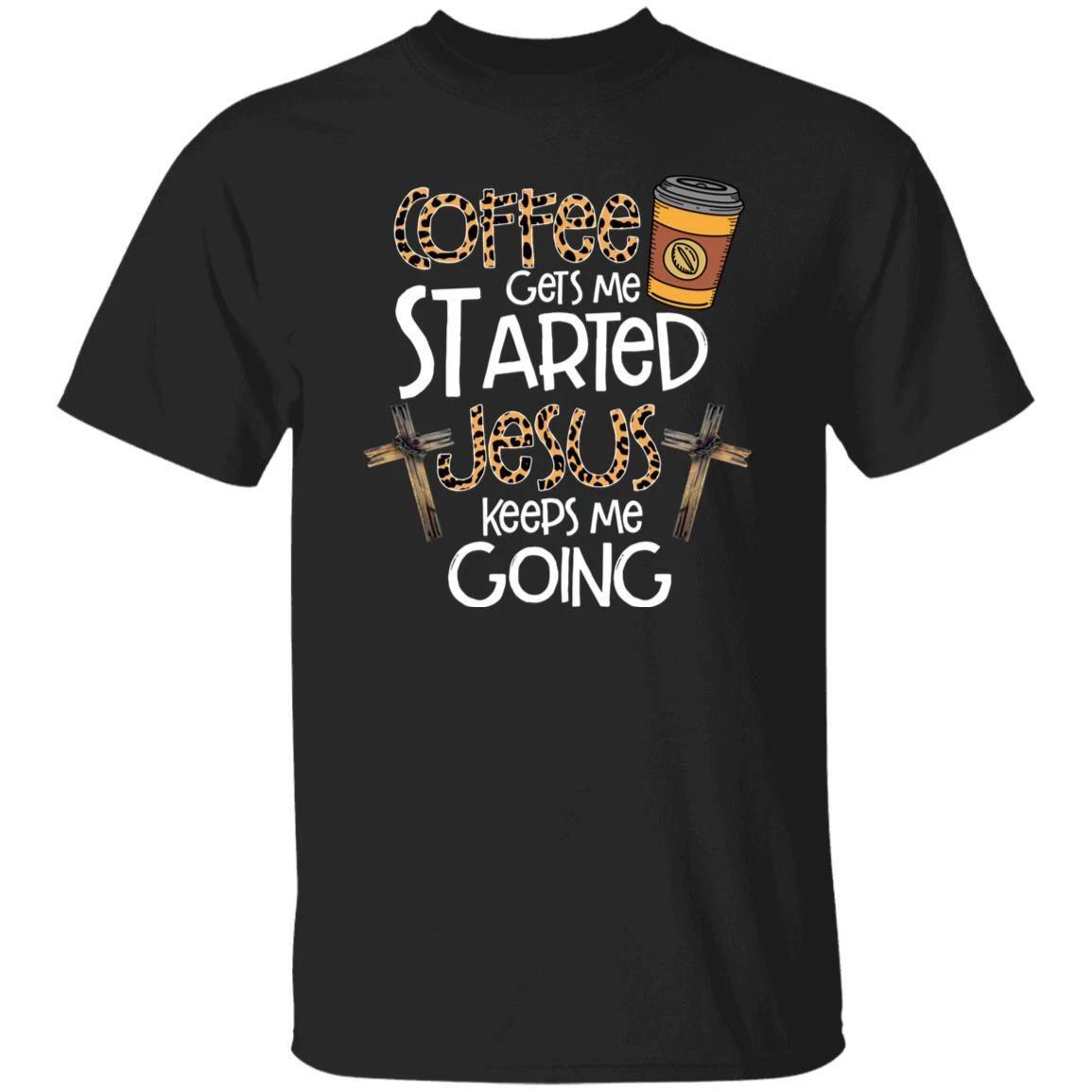 Coffee gets me started Jesus keeps me going Unisex shirt gift Christian tee L